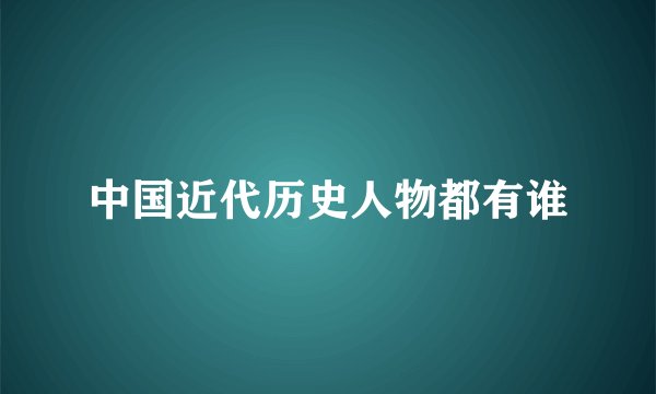 中国近代历史人物都有谁