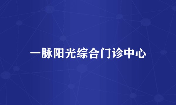一脉阳光综合门诊中心