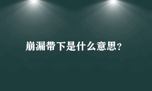 崩漏带下是什么意思？