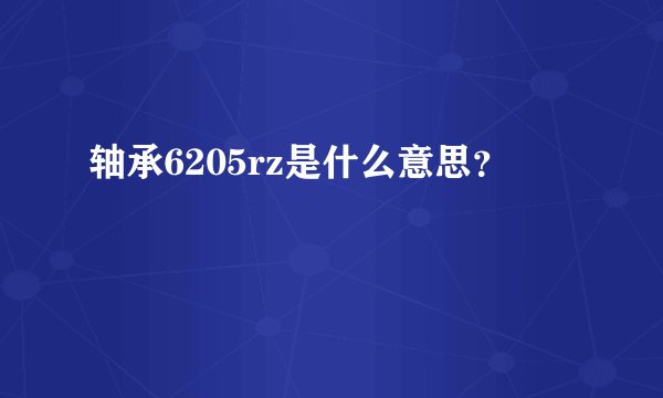 轴承6205rz是什么意思？