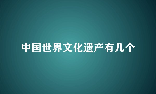 中国世界文化遗产有几个