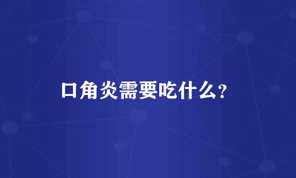 口角炎需要吃什么？