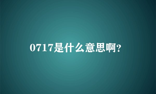 0717是什么意思啊？