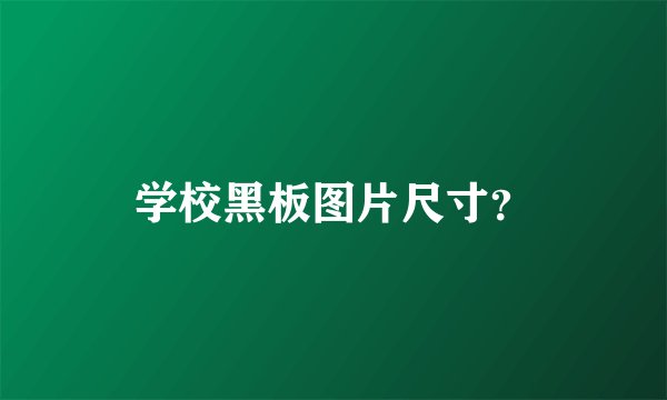 学校黑板图片尺寸？