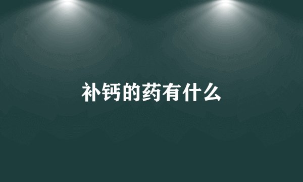 补钙的药有什么