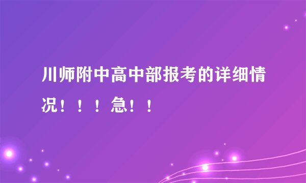 川师附中高中部报考的详细情况！！！急！！