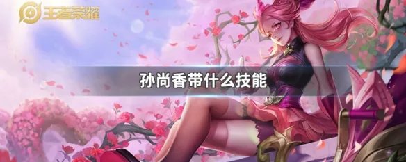 孙尚香带什么技能