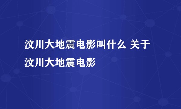 汶川大地震电影叫什么 关于汶川大地震电影