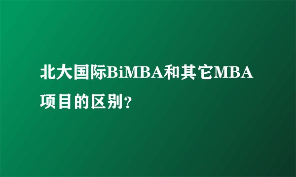 北大国际BiMBA和其它MBA项目的区别？