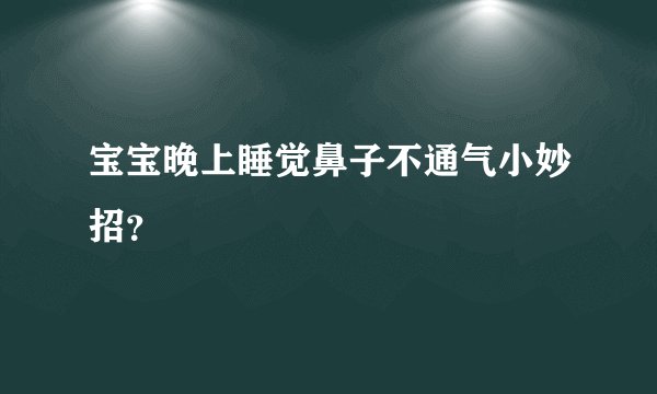 宝宝晚上睡觉鼻子不通气小妙招？