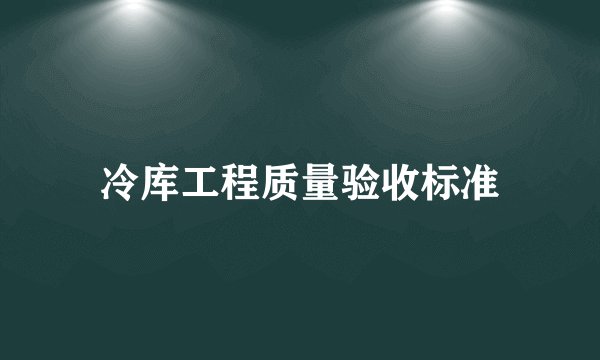 冷库工程质量验收标准