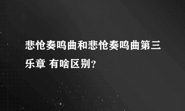 悲怆奏鸣曲和悲怆奏鸣曲第三乐章 有啥区别？