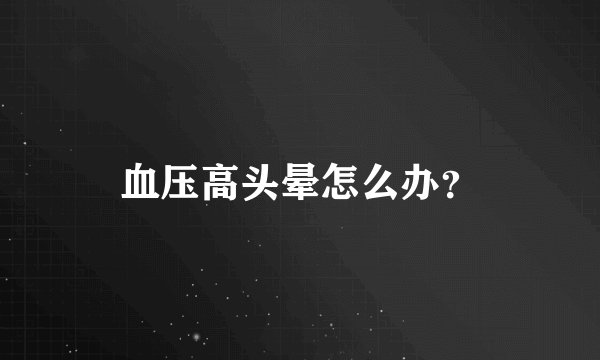 血压高头晕怎么办？
