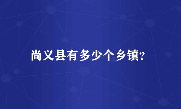 尚义县有多少个乡镇？