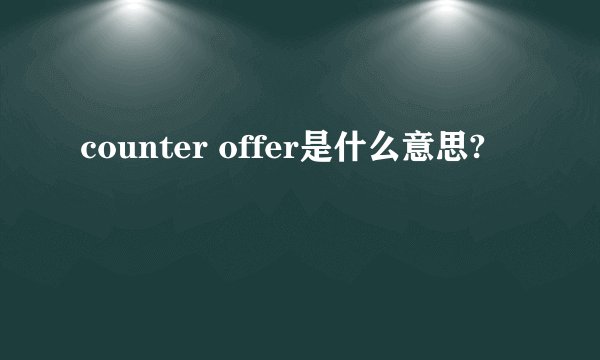 counter offer是什么意思?