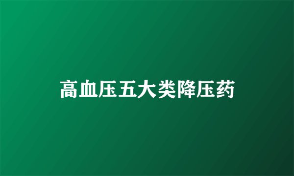 高血压五大类降压药