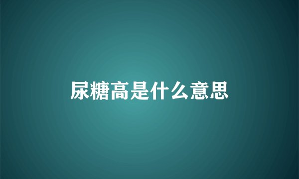 尿糖高是什么意思