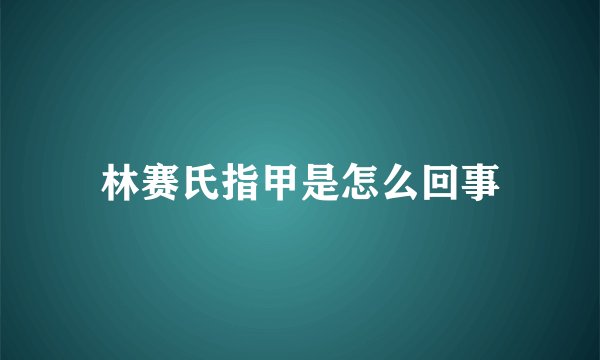 林赛氏指甲是怎么回事