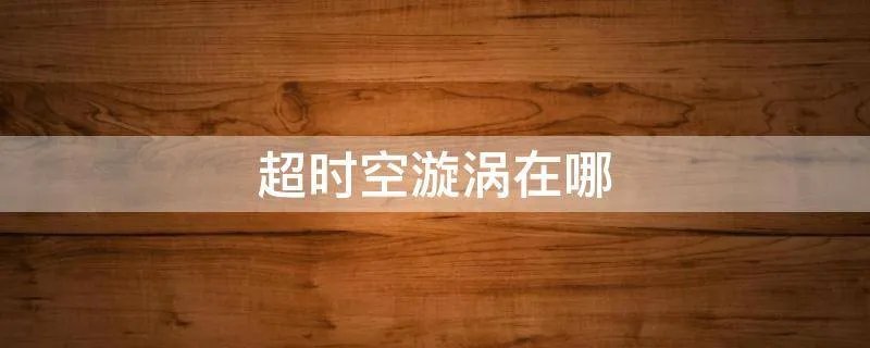 超时空漩涡在哪