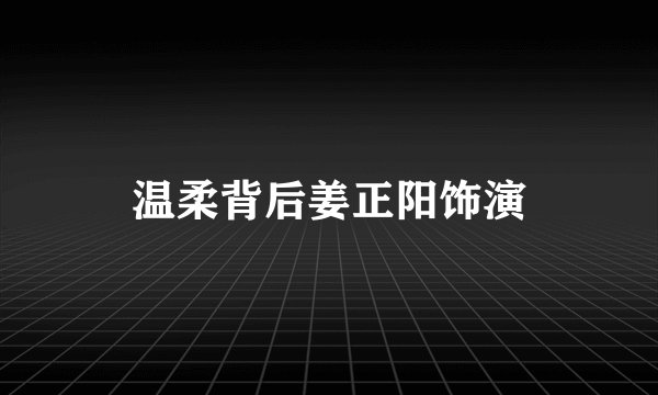 温柔背后姜正阳饰演