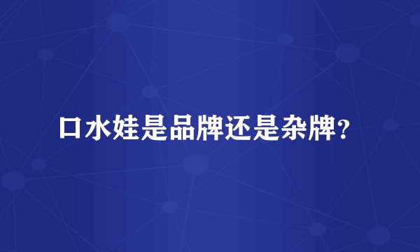 口水娃是品牌还是杂牌？