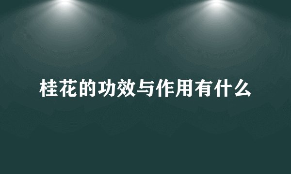 桂花的功效与作用有什么