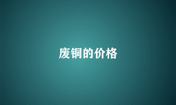 废铜的价格