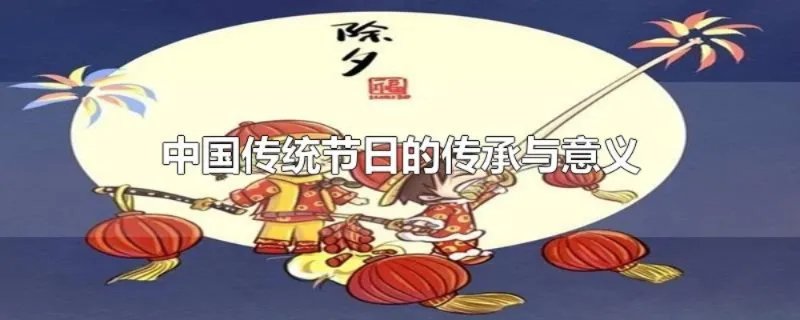 中国传统节日的传承与意义