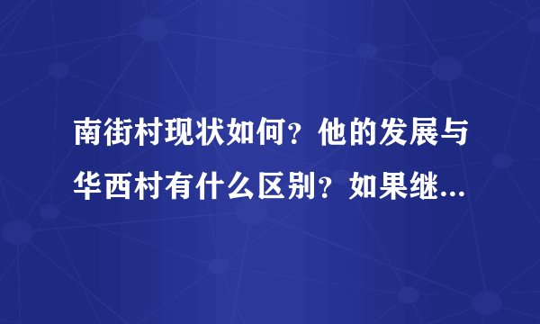 南街村现状如何？他的发展与华西村有什么区别？如果继续这样发展下去会有什么后果？