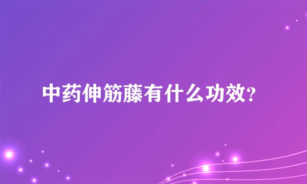 中药伸筋藤有什么功效？