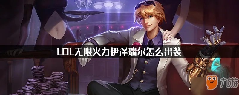 《LOL》无限火力攻略 伊泽瑞尔怎么出装