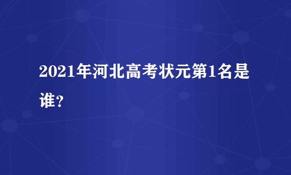2021年河北高考状元第1名是谁？