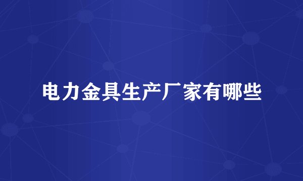 电力金具生产厂家有哪些
