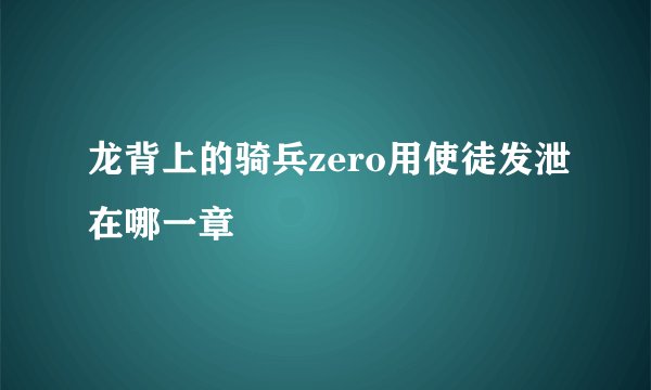 龙背上的骑兵zero用使徒发泄在哪一章