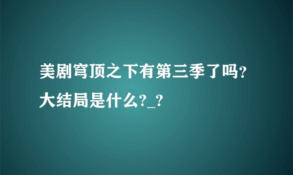 美剧穹顶之下有第三季了吗？大结局是什么?_?