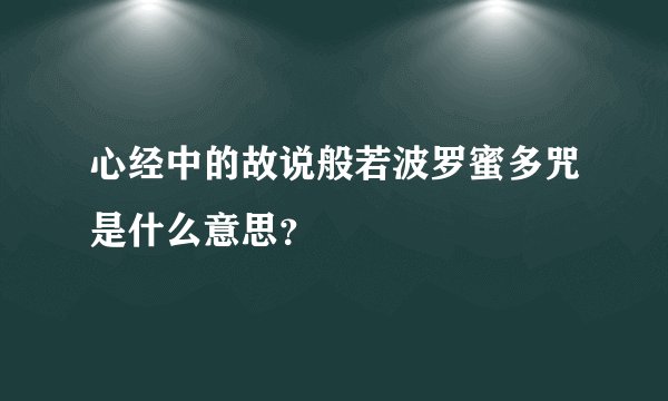 心经中的故说般若波罗蜜多咒是什么意思？