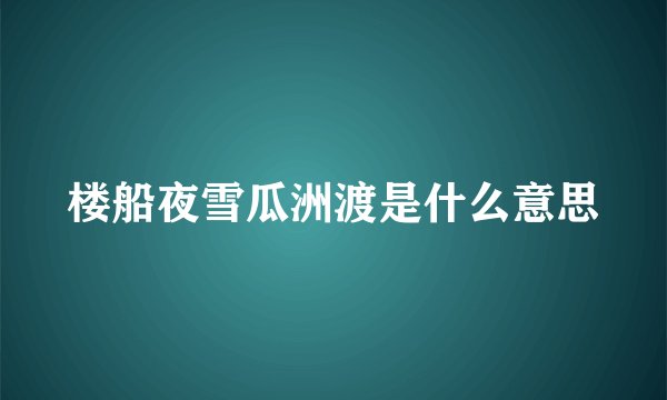 楼船夜雪瓜洲渡是什么意思