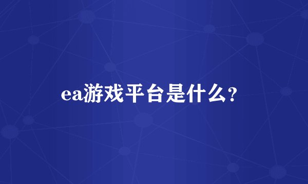 ea游戏平台是什么？