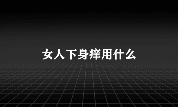 女人下身痒用什么