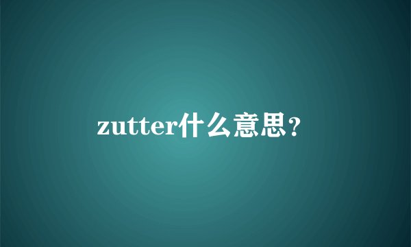 zutter什么意思？