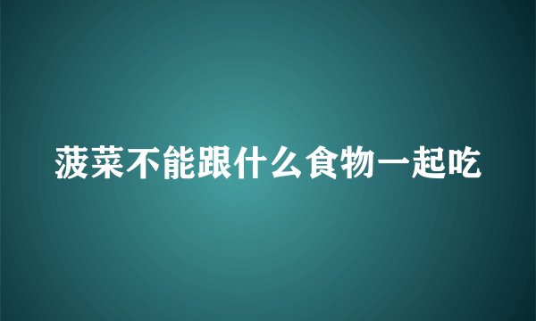 菠菜不能跟什么食物一起吃