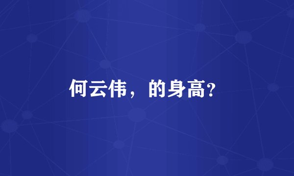何云伟，的身高？