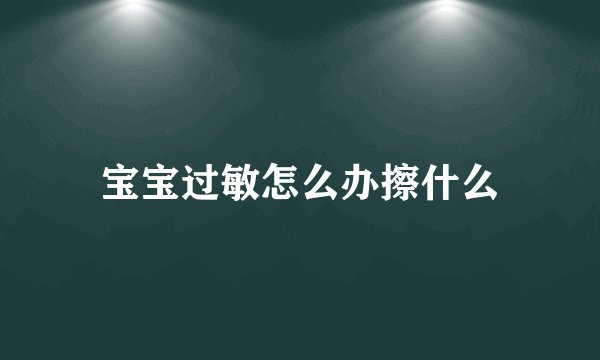 宝宝过敏怎么办擦什么