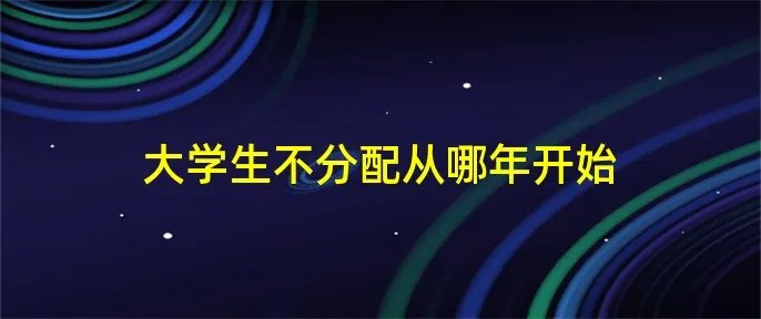 大学生不分配从哪年开始
