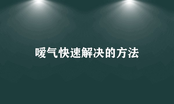 嗳气快速解决的方法