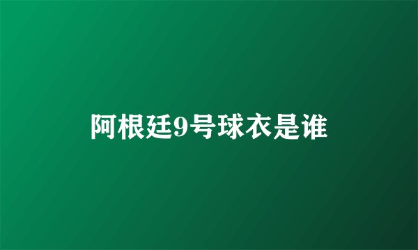 阿根廷9号球衣是谁