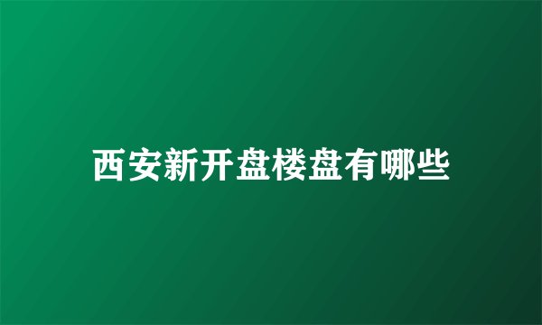 西安新开盘楼盘有哪些