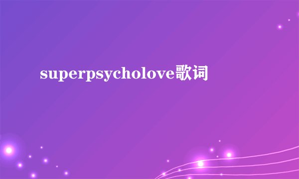 superpsycholove歌词