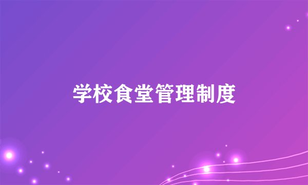 学校食堂管理制度