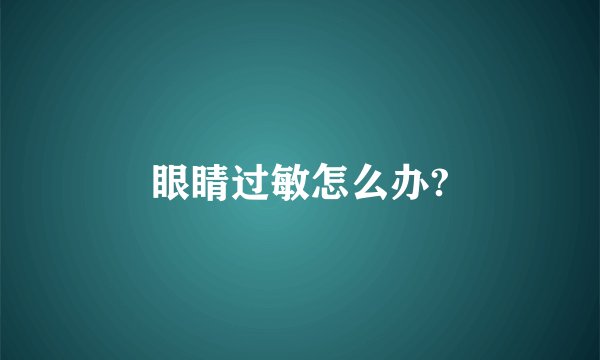 眼睛过敏怎么办?